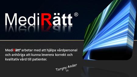 MediRätt ® MediRätt arbetar med att hjälpa vårdpersonal och anhöriga att kunna leverera korrekt och kvalitativ vård till patienter. ® Torgny Ander VD.