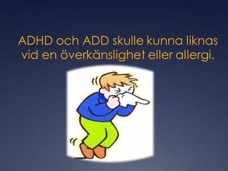ADHD och ADD skulle kunna liknas vid en överkänslighet eller allergi.
