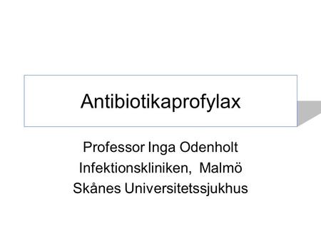 Antibiotikaprofylax Professor Inga Odenholt Infektionskliniken, Malmö