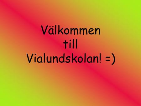 Välkommen till Vialundskolan! =)