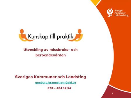 Utveckling av missbruks- och beroendevården Sveriges Kommuner och Landsting gunborg.brannstrom@skl.se 070 – 484 32 54.