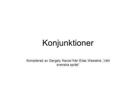 Kompilerad av Gergely Karosi från Elias Wesséns „Vårt svenska språk”