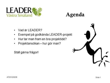 Agenda Vad är LEADER? Exempel på godkända LEADER-projekt