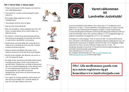 Landvetter Judoklubb (LajK) bildades 1990 och har idag ca 150 medlemmar och är därmed en av Sveriges 25 största judoklubbar. Föreningen mottog 2003 priset.