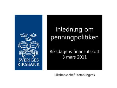 Riksbankschef Stefan Ingves Inledning om penningpolitiken Riksdagens finansutskott 3 mars 2011.