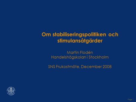 Om stabiliseringspolitiken och stimulansåtgärder Martin Flodén Handelshögskolan i Stockholm SNS Frukostmöte, December 2008 Page 1.