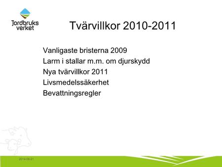 2014-06-21 Tvärvillkor 2010-2011 Vanligaste bristerna 2009 Larm i stallar m.m. om djurskydd Nya tvärvillkor 2011 Livsmedelssäkerhet Bevattningsregler.