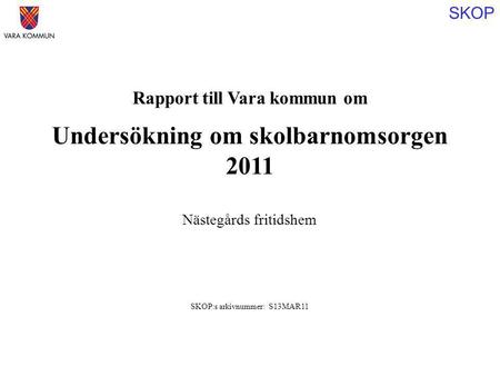 SKOP Rapport till Vara kommun om Undersökning om skolbarnomsorgen 2011 SKOP:s arkivnummer: S13MAR11 Nästegårds fritidshem.