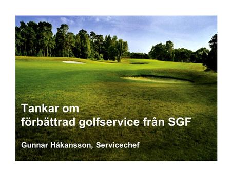 Tankar om förbättrad golfservice från SGF Gunnar Håkansson, Servicechef.