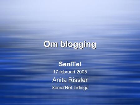 Om blogging SenITel 17 februari 2005 Anita Rissler SeniorNet Lidingö SenITel 17 februari 2005 Anita Rissler SeniorNet Lidingö.
