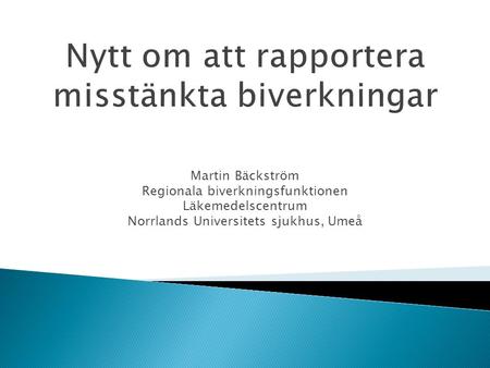 Martin Bäckström Regionala biverkningsfunktionen Läkemedelscentrum Norrlands Universitets sjukhus, Umeå.