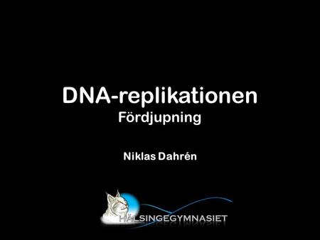 DNA-replikationen Fördjupning Niklas Dahrén.