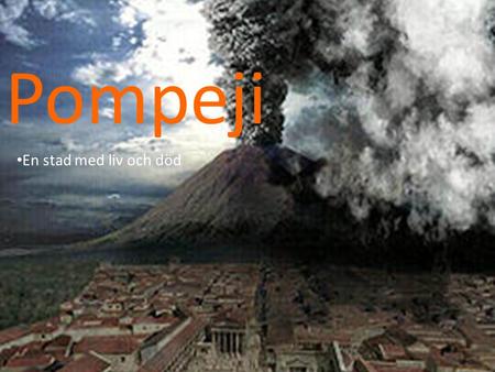 Pompeji En stad med liv och död.