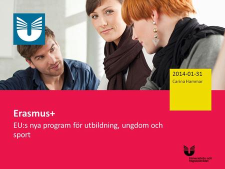 Sv Erasmus+ EU:s nya program för utbildning, ungdom och sport 2014-01-31 Carina Hammar.