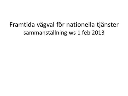 Framtida vägval för nationella tjänster sammanställning ws 1 feb 2013.