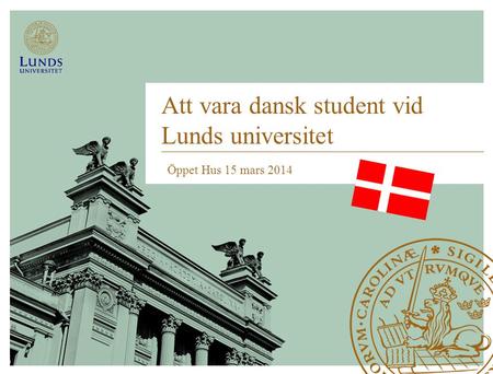 Att vara dansk student vid Lunds universitet Öppet Hus 15 mars 2014