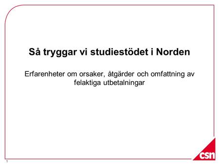 1 Så tryggar vi studiestödet i Norden Erfarenheter om orsaker, åtgärder och omfattning av felaktiga utbetalningar.