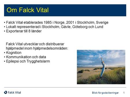 Om Falck Vital Falck Vital etablerades 1985 i Norge, 2001 i Stockholm, Sverige Lokalt representerad i Stockholm, Gävle, Göteborg och Lund Exporterar till.