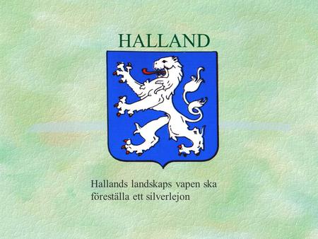 HALLAND Hallands landskaps vapen ska föreställa ett silverlejon.