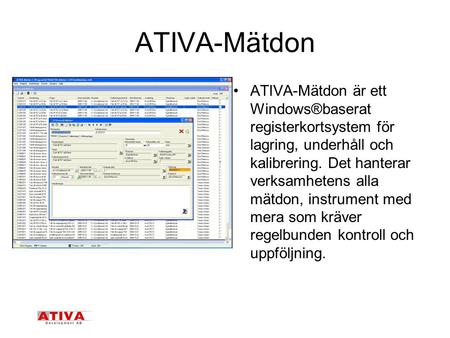 ATIVA-Mätdon ATIVA-Mätdon är ett Windows®baserat registerkortsystem för lagring, underhåll och kalibrering. Det hanterar verksamhetens alla mätdon, instrument.