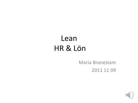 Lean HR & Lön Maria Branestam 2011 11 09.