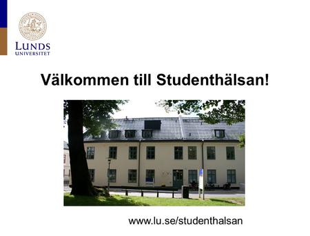 Välkommen till Studenthälsan! www.lu.se/studenthalsan.
