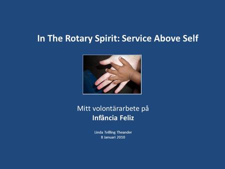 In The Rotary Spirit: Service Above Self Mitt volontärarbete på Infância Feliz Linda Tvilling Theander 8 Januari 2010.