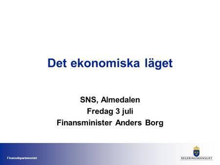 Finansdepartementet Det ekonomiska läget SNS, Almedalen Fredag 3 juli Finansminister Anders Borg.