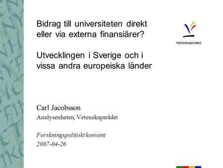 Bidrag till universiteten direkt eller via externa finansiärer? Utvecklingen i Sverige och i vissa andra europeiska länder Carl Jacobsson Analysenheten,
