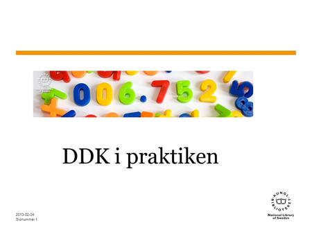 Sidnummer 2013-02-04 1 DDK i praktiken. Sidnummer KB nationellt ansvar 2013-02-04 2.