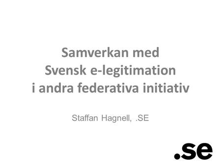 Staffan Hagnell,.SE Samverkan med Svensk e-legitimation i andra federativa initiativ.