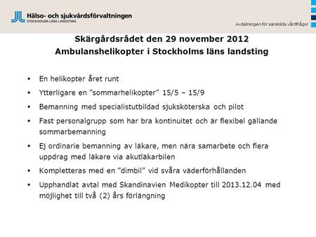 Skärgårdsrådet den 29 november 2012 Ambulanshelikopter i Stockholms läns landsting  En helikopter året runt  Ytterligare en ”sommarhelikopter” 15/5 –