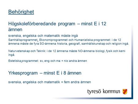 Behörighet Högskoleförberedande program – minst E i 12 ämnen svenska, engelska och matematik måste ingå Samhällsprogrammet, Ekonomiprogrammet och Humanistiska.