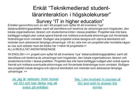 Enkät “Teknikmedierad student- lärarinteraktion i högskolekurser” Survey “IT in higher education” Ja, jag är verksam inom kurser vid GU och kan tänka mig.