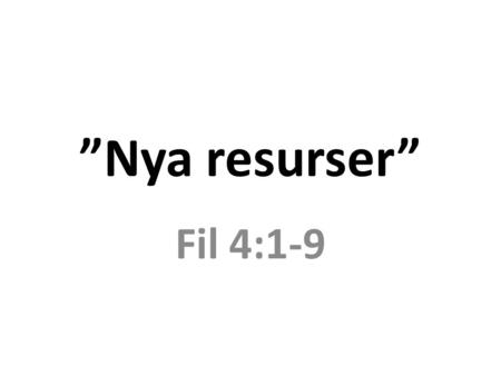 ”Nya resurser” Fil 4:1-9.