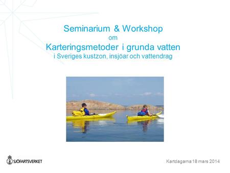 Seminarium & Workshop om Karteringsmetoder i grunda vatten i Sveriges kustzon, insjöar och vattendrag Kartdagarna 18 mars 2014.