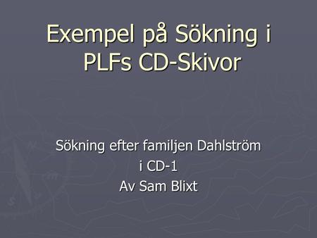 Exempel på Sökning i PLFs CD-Skivor Sökning efter familjen Dahlström i CD-1 Av Sam Blixt.