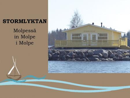 STORMLYKTAN Molpessä in Molpe i Molpe Stormlyktan •Vain 35 minuuttia Vaasan keskusta etelään •Only 35 minutes south from the centre of Vaasa •Endast.