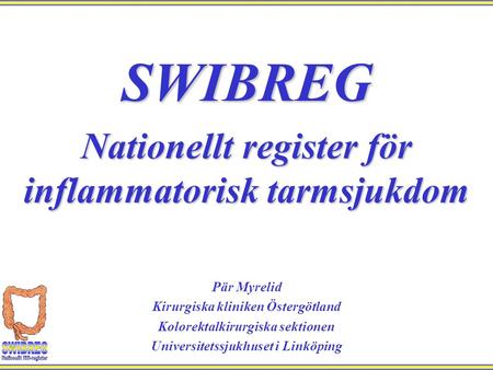 SWIBREG Nationellt register för inflammatorisk tarmsjukdom Pär Myrelid