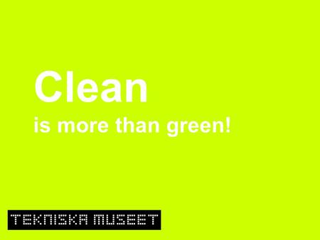 Clean is more than green!. Svenska Cleantechföretag – en dokumentationsidé.