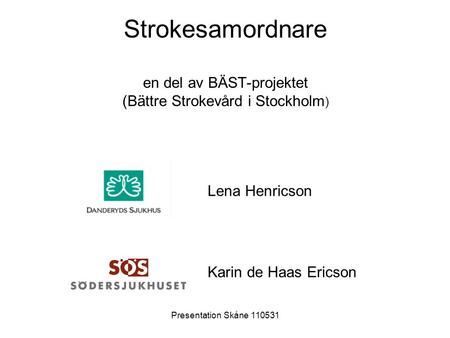Strokesamordnare en del av BÄST-projektet (Bättre Strokevård i Stockholm) Lena Henricson Karin de Haas Ericson Presentation Skåne 110531.