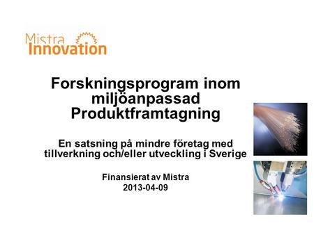 Forskningsprogram inom miljöanpassad Produktframtagning En satsning på mindre företag med tillverkning och/eller utveckling i Sverige Finansierat av Mistra.