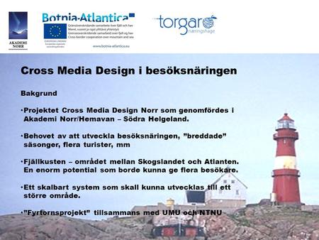 Cross Media Design i besöksnäringen Bakgrund • Projektet Cross Media Design Norr som genomfördes i Akademi Norr/Hemavan – Södra Helgeland. • Behovet av.