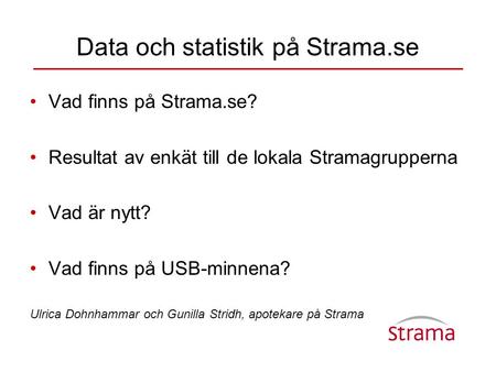 Data och statistik på Strama.se •Vad finns på Strama.se? •Resultat av enkät till de lokala Stramagrupperna •Vad är nytt? •Vad finns på USB-minnena? Ulrica.