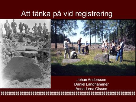Att tänka på vid registrering Johan Andersson Daniel Langhammer Anna-Lena Olsson.