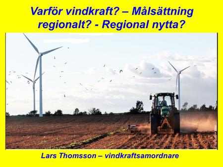 Varför vindkraft? – Målsättning regionalt? - Regional nytta?