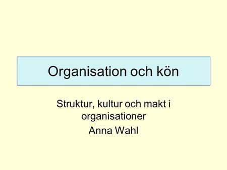 Struktur, kultur och makt i organisationer Anna Wahl