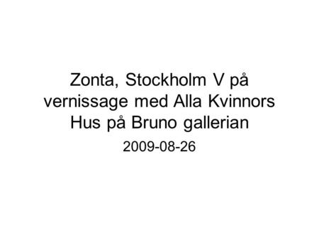 Zonta, Stockholm V på vernissage med Alla Kvinnors Hus på Bruno gallerian 2009-08-26.