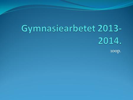 Gymnasiearbetet 2013-2014. 100p..