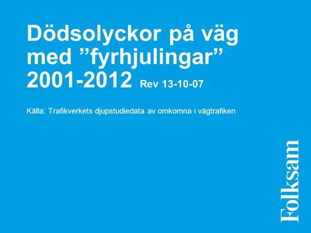 Dödsolyckor på väg med ”fyrhjulingar” 2001-2012 Rev 13-10-07 Källa: Trafikverkets djupstudiedata av omkomna i vägtrafiken.